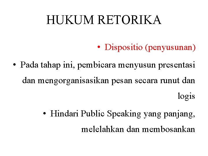 HUKUM RETORIKA • Dispositio (penyusunan) • Pada tahap ini, pembicara menyusun presentasi dan mengorganisasikan