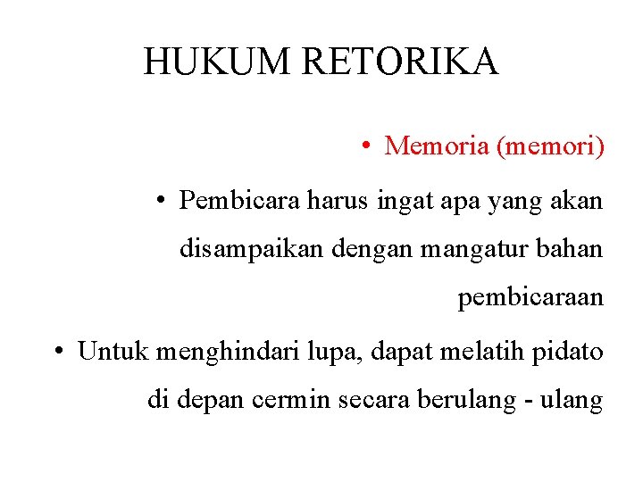 HUKUM RETORIKA • Memoria (memori) • Pembicara harus ingat apa yang akan disampaikan dengan