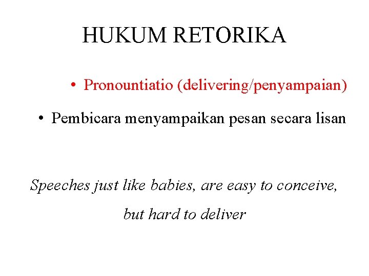 HUKUM RETORIKA • Pronountiatio (delivering/penyampaian) • Pembicara menyampaikan pesan secara lisan Speeches just like