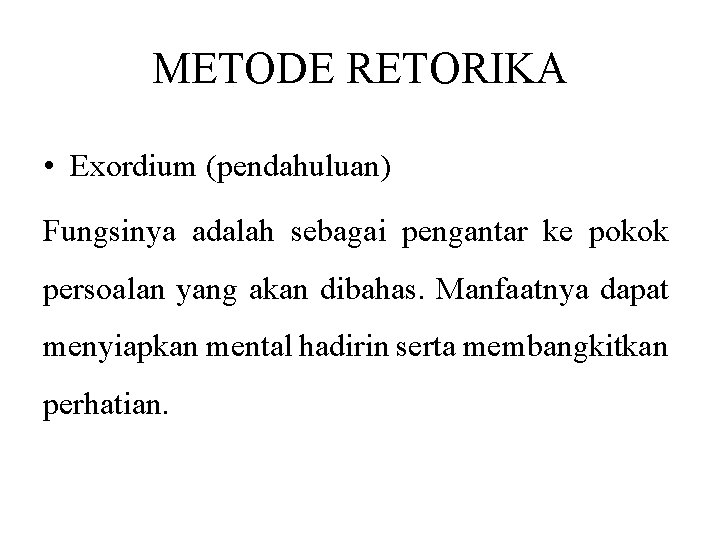 METODE RETORIKA • Exordium (pendahuluan) Fungsinya adalah sebagai pengantar ke pokok persoalan yang akan