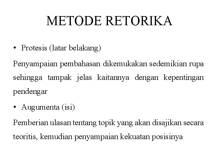 METODE RETORIKA • Protesis (latar belakang) Penyampaian pembahasan dikemukakan sedemikian rupa sehingga tampak jelas