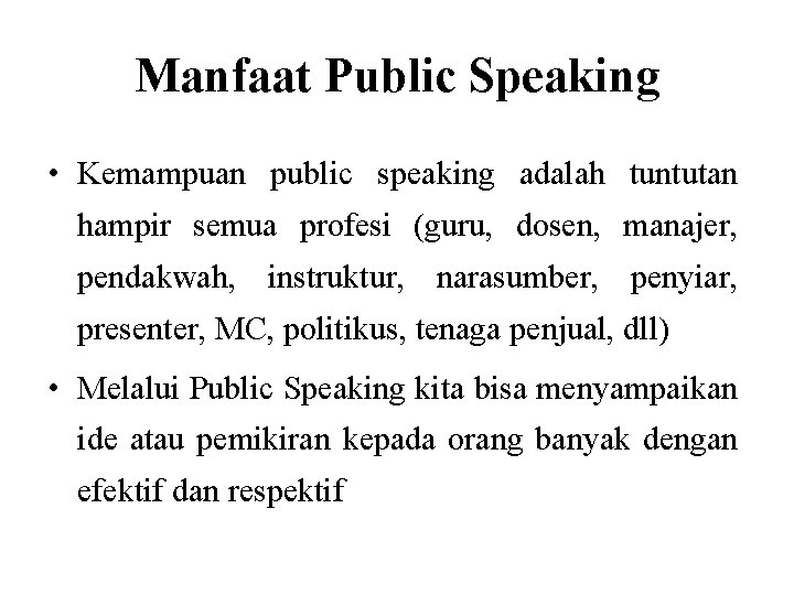 Manfaat Public Speaking • Kemampuan public speaking adalah tuntutan hampir semua profesi (guru, dosen,