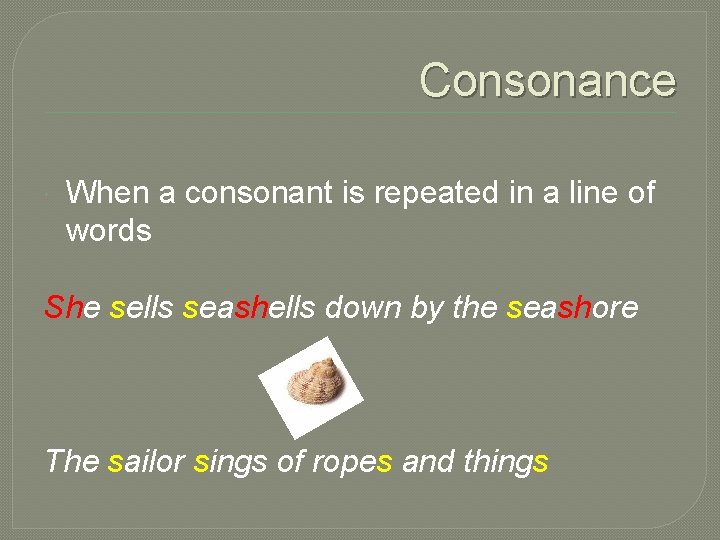 Consonance When a consonant is repeated in a line of words She sells seashells