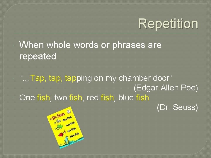 Repetition When whole words or phrases are repeated “…Tap, tapping on my chamber door”