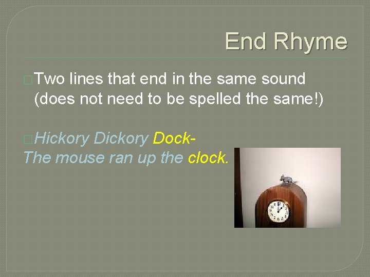 End Rhyme �Two lines that end in the same sound (does not need to