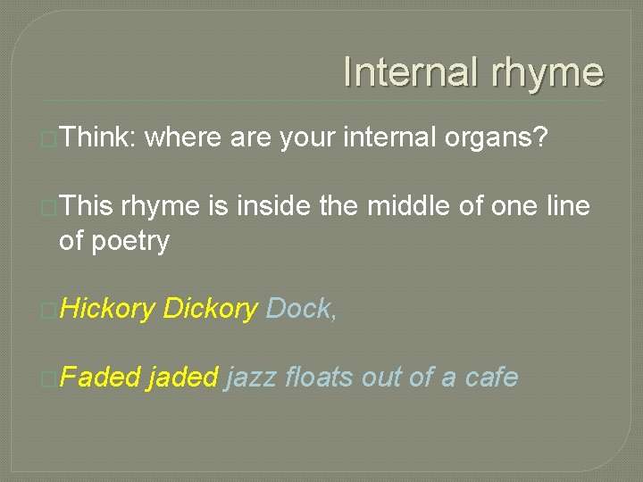 Internal rhyme �Think: where are your internal organs? �This rhyme is inside the middle