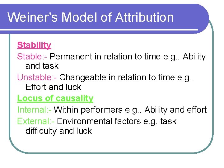 Weiner’s Model of Attribution Stability Stable: - Permanent in relation to time e. g.