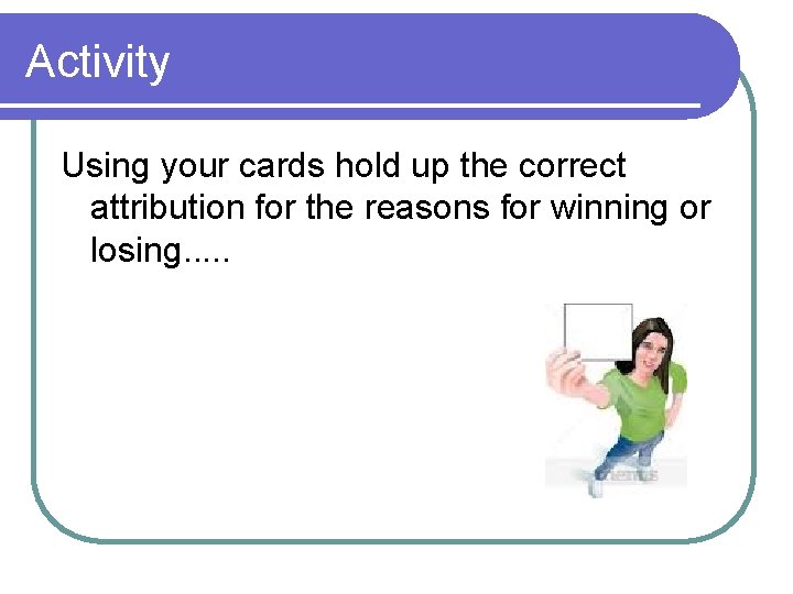 Activity Using your cards hold up the correct attribution for the reasons for winning