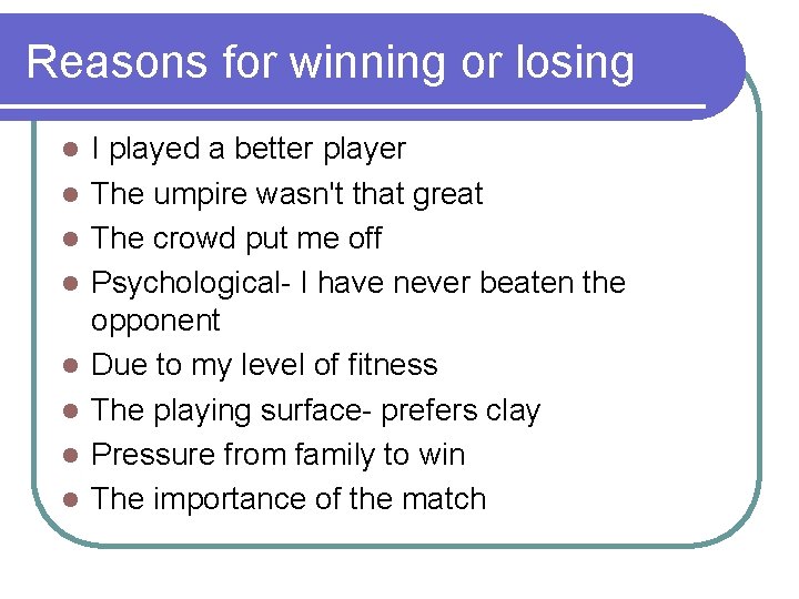 Reasons for winning or losing l l l l I played a better player