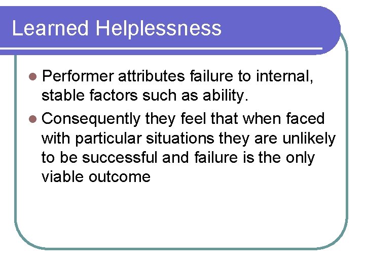 Learned Helplessness l Performer attributes failure to internal, stable factors such as ability. l