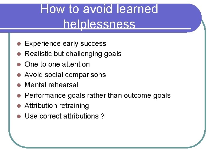 How to avoid learned helplessness l l l l Experience early success Realistic but