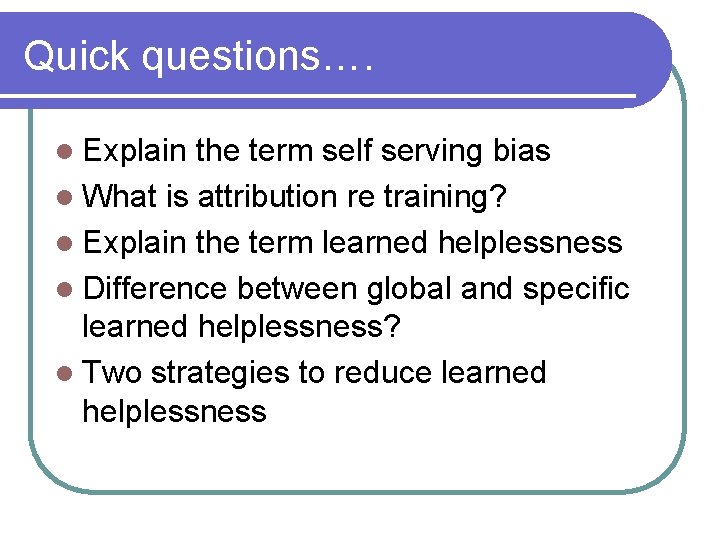Quick questions…. l Explain the term self serving bias l What is attribution re