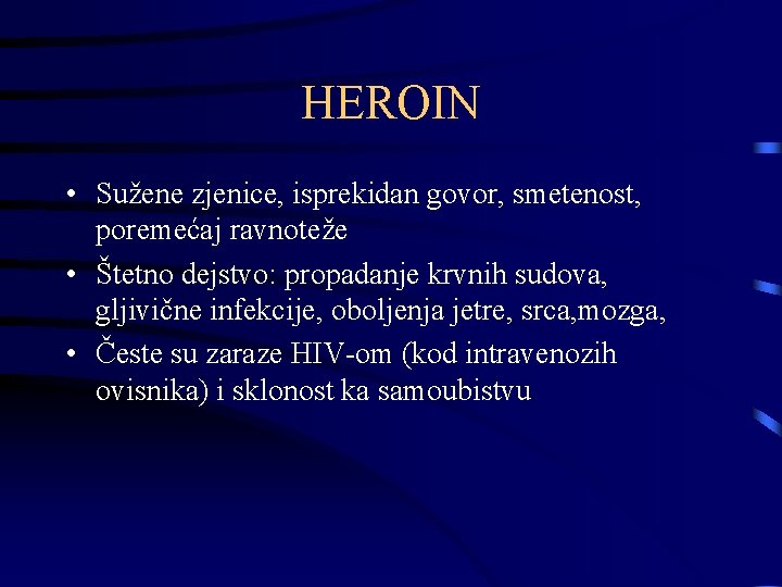 HEROIN • Sužene zjenice, isprekidan govor, smetenost, poremećaj ravnoteže • Štetno dejstvo: propadanje krvnih