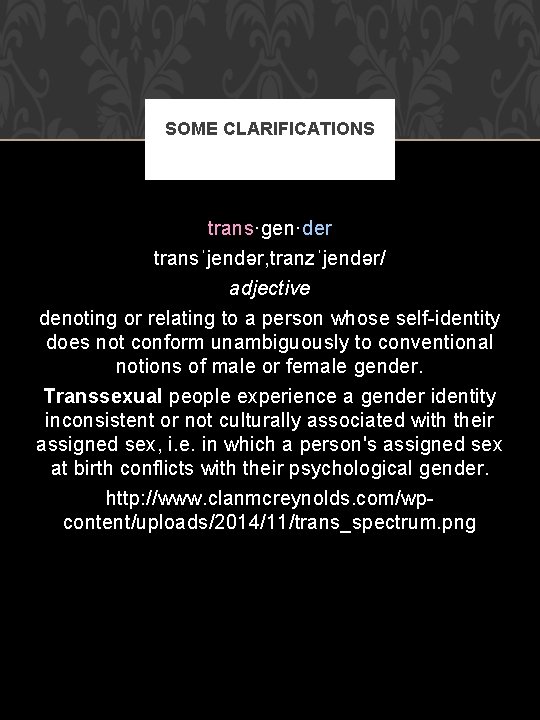 SOME CLARIFICATIONS trans·gen·der transˈjendər, tranzˈjendər/ adjective denoting or relating to a person whose self-identity