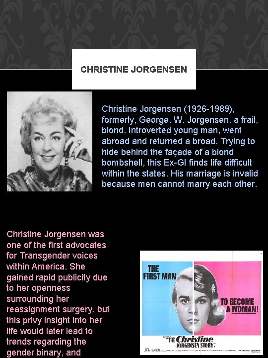 CHRISTINE JORGENSEN Christine Jorgensen (1926 -1989), formerly, George, W. Jorgensen, a frail, blond. Introverted