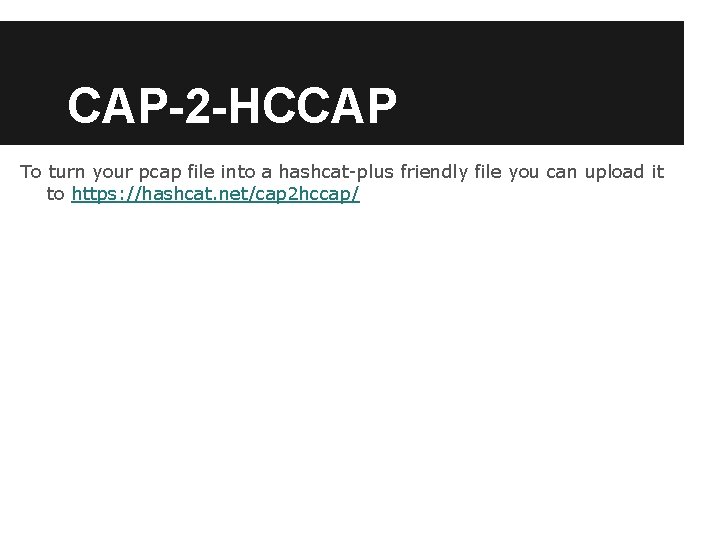 CAP-2 -HCCAP To turn your pcap file into a hashcat-plus friendly file you can CAP-2 -HCCAP To turn your pcap file into a hashcat-plus friendly file you can