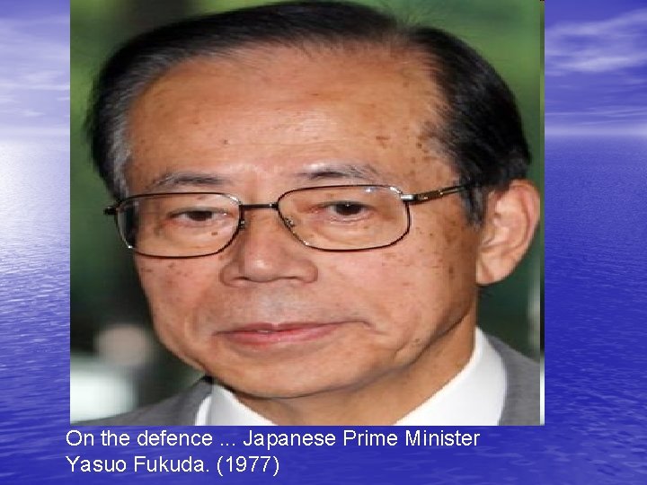 On the defence. . . Japanese Prime Minister Yasuo Fukuda. (1977) 