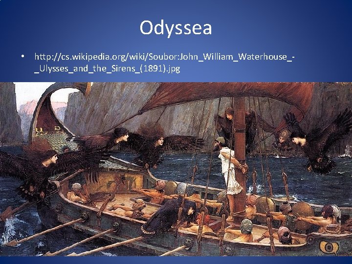 Odyssea • http: //cs. wikipedia. org/wiki/Soubor: John_William_Waterhouse__Ulysses_and_the_Sirens_(1891). jpg 