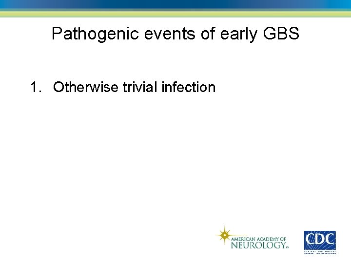 Pathogenic events of early GBS 1. Otherwise trivial infection 