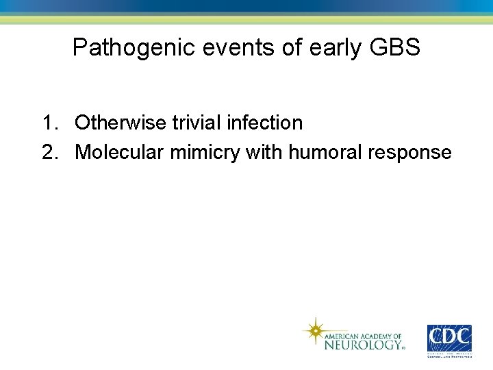 Pathogenic events of early GBS 1. Otherwise trivial infection 2. Molecular mimicry with humoral