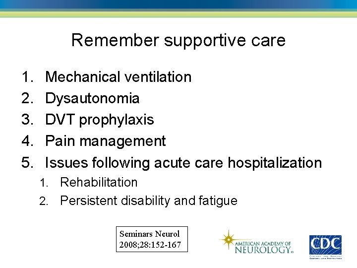 Remember supportive care 1. 2. 3. 4. 5. Mechanical ventilation Dysautonomia DVT prophylaxis Pain