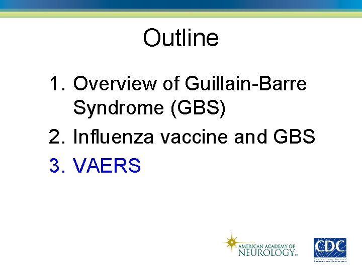Outline 1. Overview of Guillain-Barre Syndrome (GBS) 2. Influenza vaccine and GBS 3. VAERS