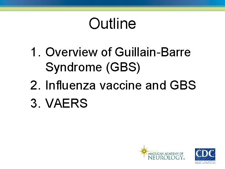 Outline 1. Overview of Guillain-Barre Syndrome (GBS) 2. Influenza vaccine and GBS 3. VAERS