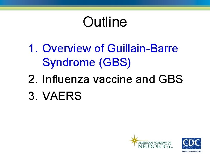 Outline 1. Overview of Guillain-Barre Syndrome (GBS) 2. Influenza vaccine and GBS 3. VAERS