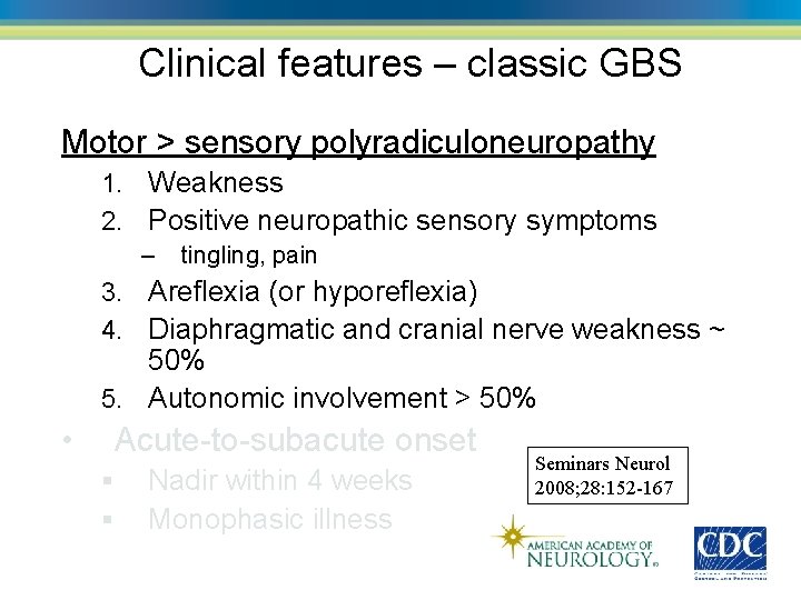 Clinical features – classic GBS Motor > sensory polyradiculoneuropathy Weakness 2. Positive neuropathic sensory