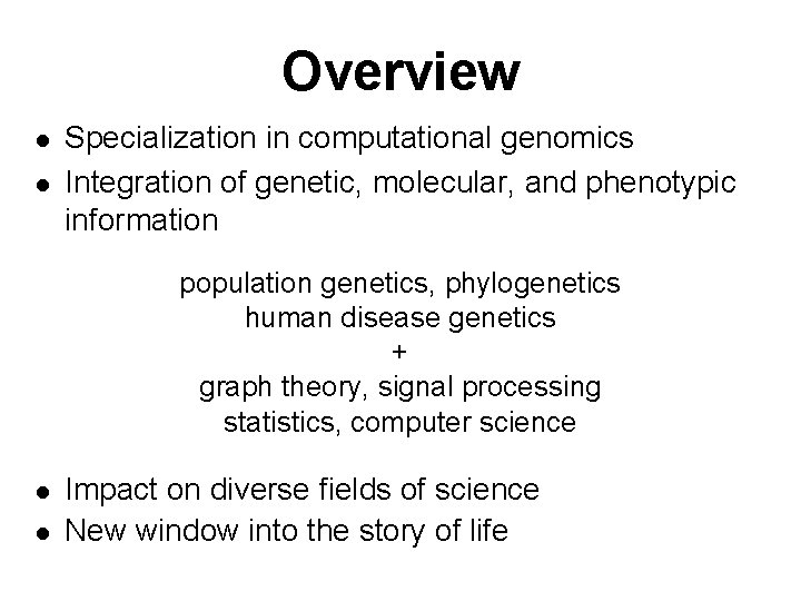 Overview l l Specialization in computational genomics Integration of genetic, molecular, and phenotypic information