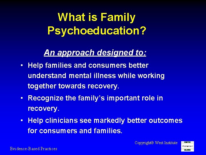 What is Family Psychoeducation? An approach designed to: • Help families and consumers better