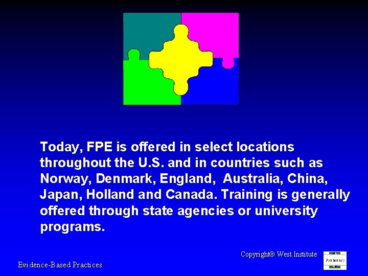 Today, FPE is offered in select locations throughout the U. S. and in countries
