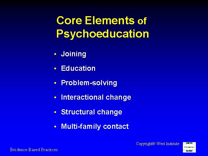 Core Elements of Psychoeducation • Joining • Education • Problem-solving • Interactional change •