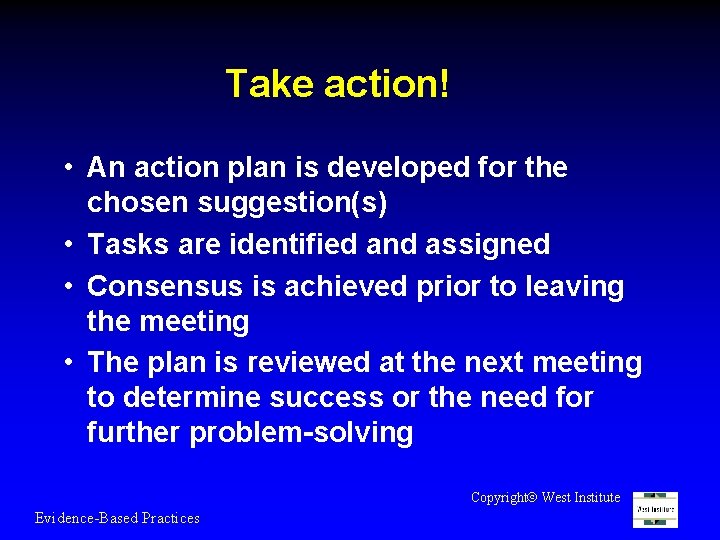 Take action! • An action plan is developed for the chosen suggestion(s) • Tasks