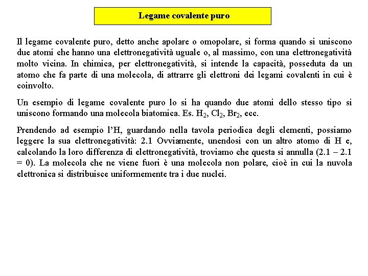 Legame covalente puro Il legame covalente puro, detto anche apolare o omopolare, si forma