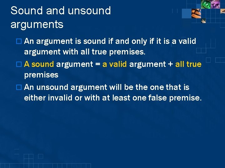 Sound and unsound arguments o An argument is sound if and only if it