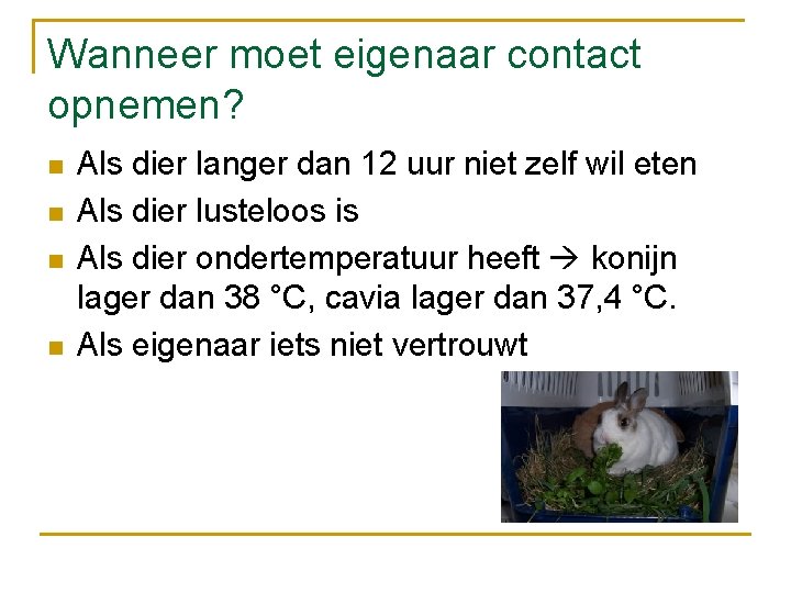 Wanneer moet eigenaar contact opnemen? n n Als dier langer dan 12 uur niet