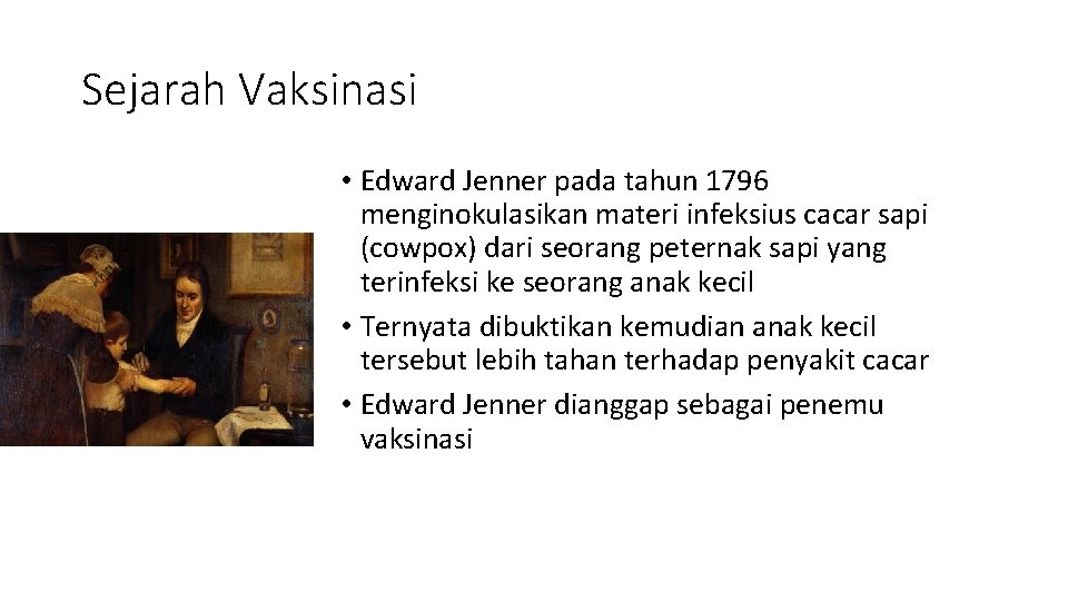 Sejarah Vaksinasi • Edward Jenner pada tahun 1796 menginokulasikan materi infeksius cacar sapi (cowpox)