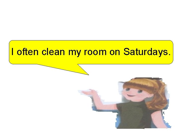 I often clean my room on Saturdays. 