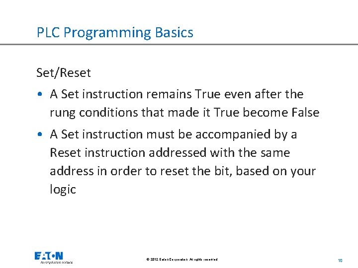 PLC Programming Basics Set/Reset • A Set instruction remains True even after the rung