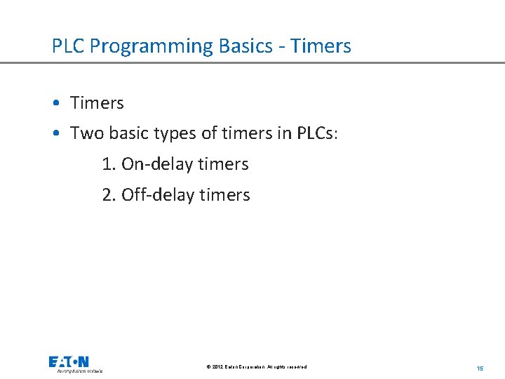 PLC Programming Basics - Timers • Two basic types of timers in PLCs: 1.