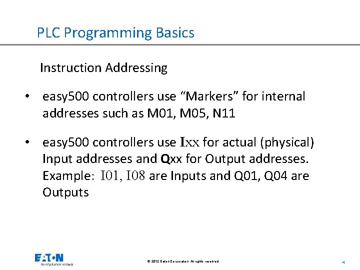 PLC Programming Basics Instruction Addressing • easy 500 controllers use “Markers” for internal addresses