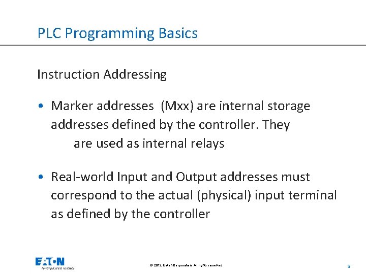 PLC Programming Basics Instruction Addressing • Marker addresses (Mxx) are internal storage addresses defined