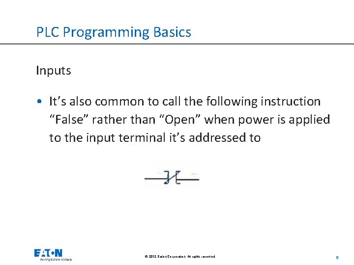 PLC Programming Basics Inputs • It’s also common to call the following instruction “False”