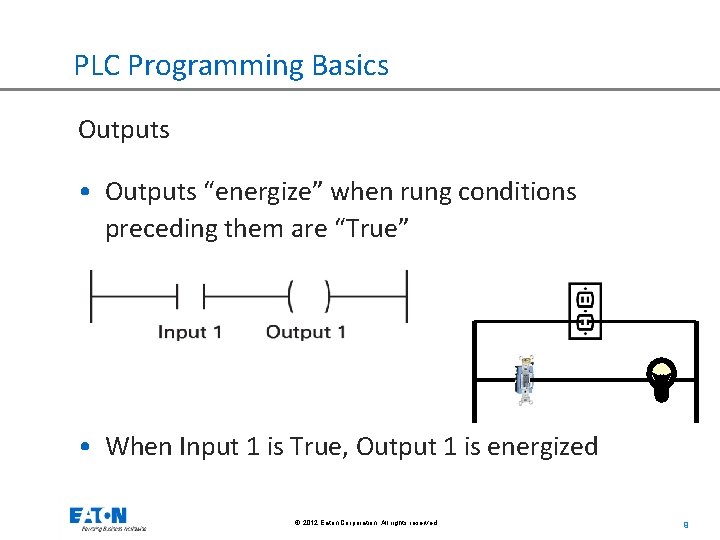 PLC Programming Basics Outputs • Outputs “energize” when rung conditions preceding them are “True”