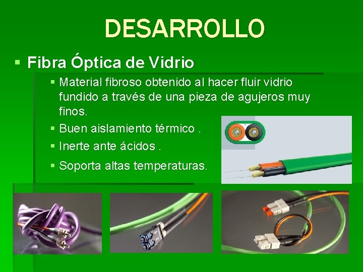 DESARROLLO § Fibra Óptica de Vidrio § Material fibroso obtenido al hacer fluir vidrio