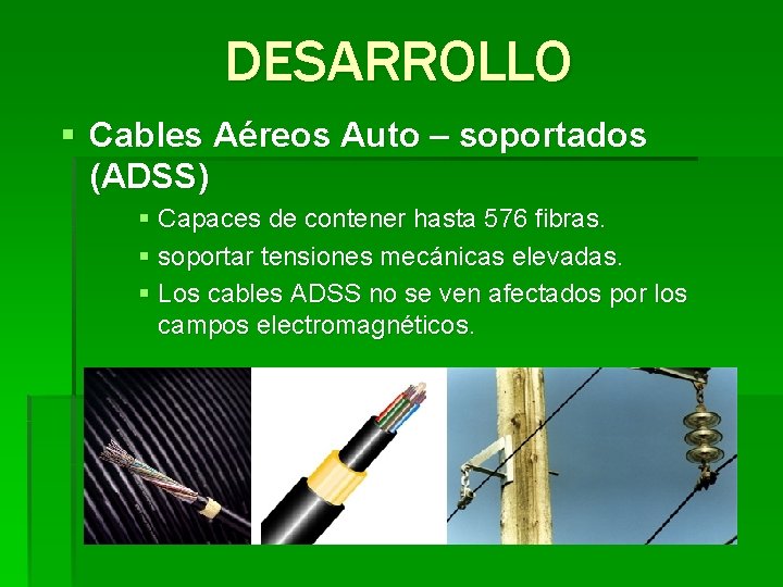 DESARROLLO § Cables Aéreos Auto – soportados (ADSS) § Capaces de contener hasta 576
