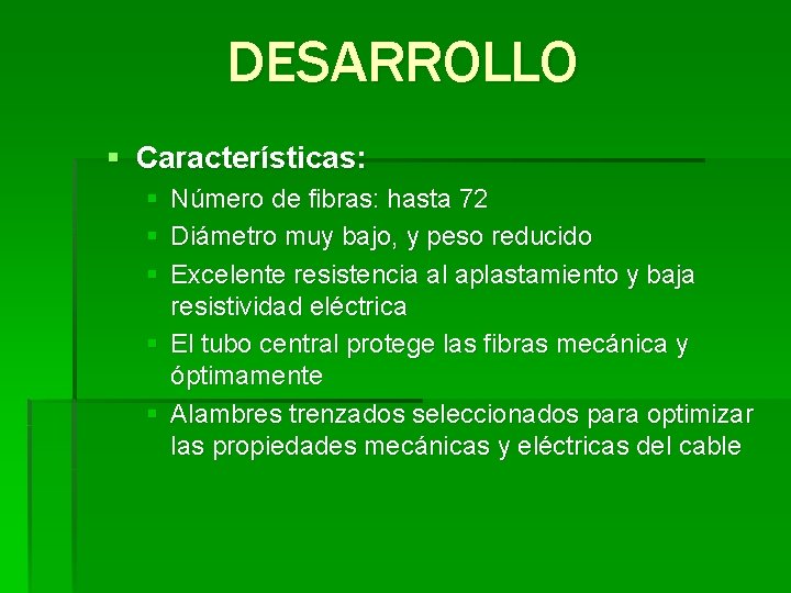DESARROLLO § Características: § § § Número de fibras: hasta 72 Diámetro muy bajo,