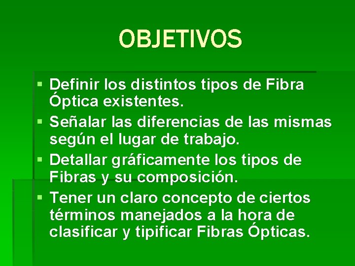OBJETIVOS § Definir los distintos tipos de Fibra Óptica existentes. § Señalar las diferencias