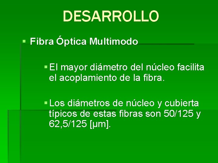 DESARROLLO § Fibra Óptica Multimodo § El mayor diámetro del núcleo facilita el acoplamiento